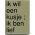 Ik wil een kusje ; Ik ben lief