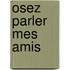 Osez parler mes amis