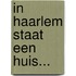 In Haarlem staat een Huis...