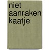 Niet aanraken kaatje by James Mayhew