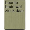 Beertje bruin wat zie ik daar door Weesels
