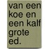 Van een koe en een kalf grote ed.