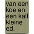 Van een koe en een kalf kleine ed.