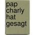 Pap charly hat gesagt