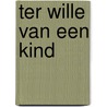 Ter wille van een kind by Mien van 'T. Sant