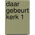 Daar gebeurt kerk 1