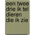 Een twee drie ik tel dieren die ik zie