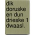 Dik doruske en dun drieske 1 dwaasl.