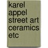 Karel appel street art ceramics etc