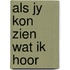 Als jy kon zien wat ik hoor