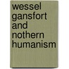 Wessel gansfort and nothern humanism by Marga Akkerman