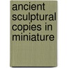 Ancient sculptural copies in miniature by Bartman