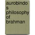 Aurobindo s philosophy of brahman