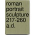 Roman portrait sculpture 217-260 a.d.