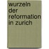 Wurzeln der reformation in zurich