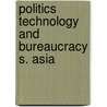 Politics technology and bureaucracy s. asia door Onbekend