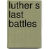 Luther s last battles