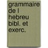 Grammaire de l hebreu bibl. et exerc.