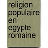 Religion populaire en egypte romaine by Dunand