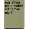 Eustathius commentarii ad homeri etc 3 door Onbekend