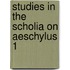 Studies in the scholia on aeschylus 1