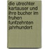 Die Utrechter Kartauser und ihre Bucher im fruhen funfzehnten Jahrhundert