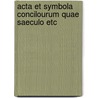 Acta et symbola concilourum quae saeculo etc door Onbekend