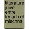 Litterature juive entre tenach et mischna by Unknown