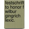 Festschrift to honor f wilbur gingrich lexic. by Unknown