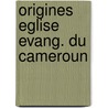 Origines eglise evang. du cameroun by Slageren