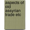 Aspects of old assyrian trade etc door Veenhof