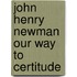 John henry newman our way to certitude
