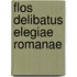 Flos delibatus elegiae romanae