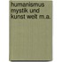 Humanismus mystik und kunst welt m.a.