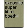 Expositio super libro boethii by Thomas Aquinas
