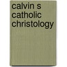 Calvin s catholic christology by Willis