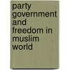 Party government and freedom in muslim world by Unknown