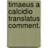 Timaeus a calcidio translatus comment.