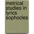 Metrical studies in lyrics sophocles