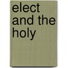 Elect and the holy by Elliott