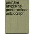 Primaire atypische pneumonieen onb.oorspr.