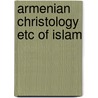 Armenian christology etc of islam door Chakmakjian