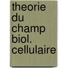 Theorie du champ biol. cellulaire door Gurwitsch