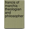 Francis of Marchia - Theologian and Philosopher by R.L. Friedman