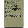 Francis of Marchia - Theologian and Philosopher door R.L. Friedman