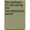 The Pantheon of Uruk During the Neo-Babylonian Period by Beaulieu, Paul-Alain