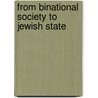 From Binational Society to Jewish State by Gorny, Yosef