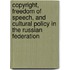 Copyright, Freedom Of Speech, And Cultural Policy In The Russian Federation