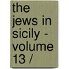 THE JEWS IN SICILY - VOLUME 13 / by S. Simonsohn