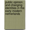 Public Opinion and Changing Identities in the Early Modern Netherlands by J. Spicer